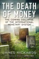 The death of money : the coming collapse of the international monetary system  Cover Image