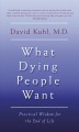 What dying people want : practical wisdom for the end of life  Cover Image