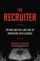 The recruiter : spying and the lost art of American intelligence  Cover Image