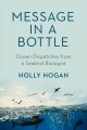 Message in a bottle : ocean dispatches from a seabird biologist  Cover Image