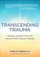 Go to record Transcending trauma : healing complex PTSD with internal f...