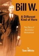 Bill W., a different kind of hero : the story of Alcoholics Anonymous  Cover Image
